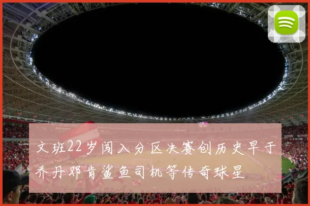 文班22岁闯入分区决赛创历史早于乔丹邓肯鲨鱼司机等传奇球星