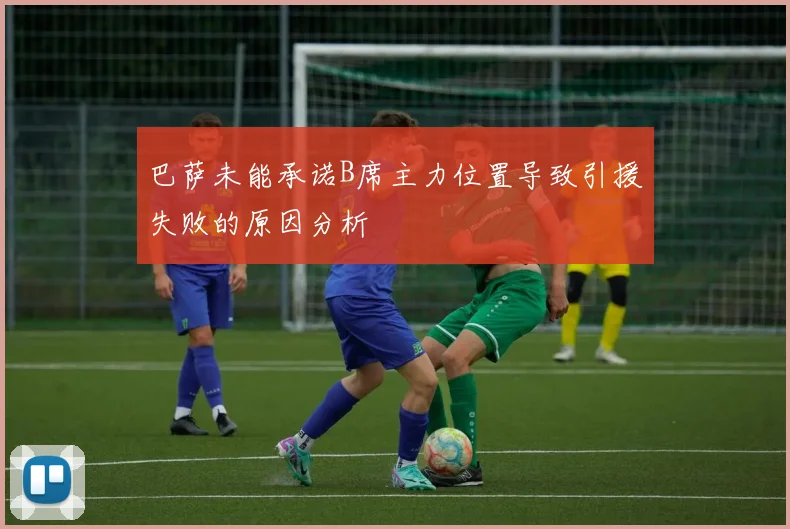 巴萨未能承诺B席主力位置导致引援失败的原因分析