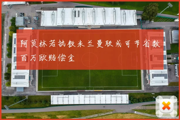阿莫林若执教米兰曼联或可节省数百万欧赔偿金