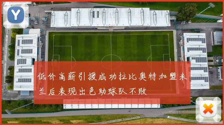低价高薪引援成功拉比奥特加盟米兰后表现出色助球队不败